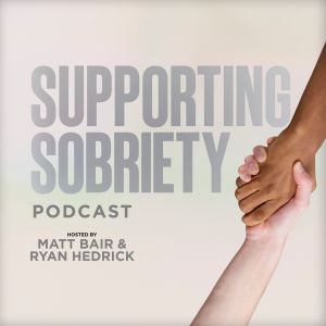 Supporting Sobriety Podcast With Matt Bair & Ryan Hedrick