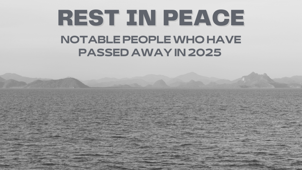 Rest in peace - NOTABLE PEOPLE WHO HAVE PASSED AWAY IN 2025